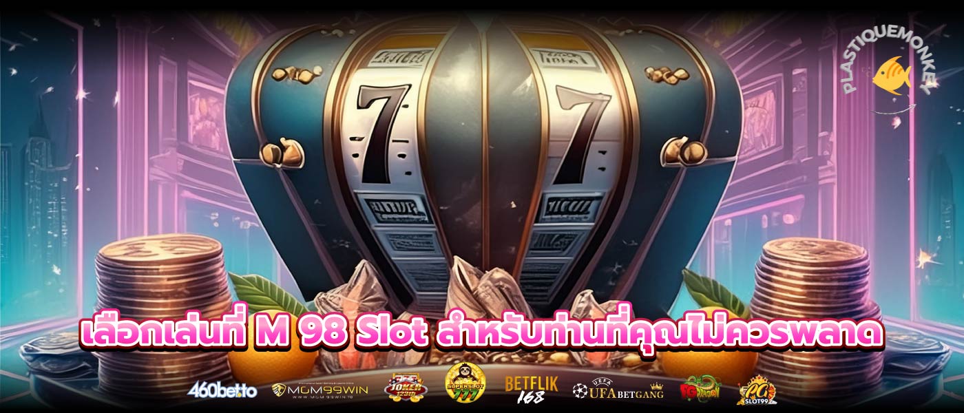 เลือกเล่นที่ M 98 Slot สำหรับท่านที่คุณไม่ควรพลาด